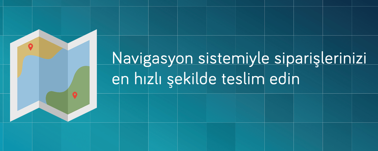 Navigasyon sistemiyle siparişlerinizi en hızlı şekilde teslim edin